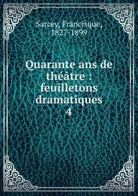 Quarante ans de thtre : feuilletons dramatiques. 4