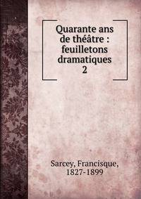Quarante ans de thtre : feuilletons dramatiques. 2