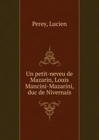Un petit-neveu de Mazarin, Louis Mancini-Mazarini, duc de Nivernais