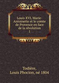 Louis XVI, Marie-Antoinette et le comte de Provence en face de la rvolution. 1