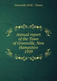 Annual report of the Town of Greenville, New Hampshire. 1939