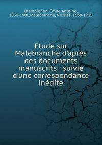 Etude sur Malebranche d'apr?s des documents manuscrits : suivie d'une correspondance in?dite