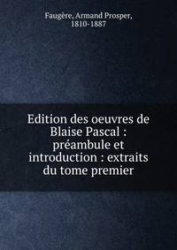 Edition des oeuvres de Blaise Pascal : pr?ambule et introduction : extraits du tome premier
