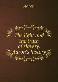 The light and the truth of slavery. Aaron's history