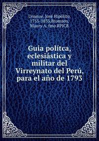 Guia politca, eclesiastica y militar del Virreynato del Peru, para el ano de 1793.