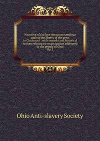 Narrative of the late riotous proceedings against the liberty of the press in Cincinnati : with remarks and historical notices relating to emancipation addressed to the people of Ohio. No. 1