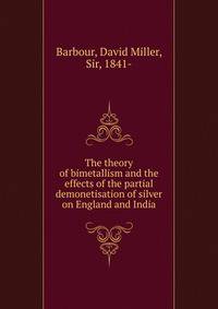 The theory of bimetallism and the effects of the partial demonetisation of silver on England and India