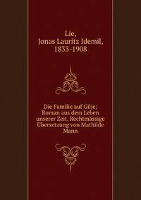 Die Familie auf Gilje; Roman aus dem Leben unserer Zeit. Rechtm?ssige ?bersetzung von Mathilde Mann