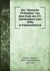 Der "Deutsche Ptolem?us" aus dem Ende des XV. Jahrhunderts (um 1490) in Faksimiledruck