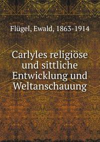 Carlyles religiose und sittliche Entwicklung und Weltanschauung