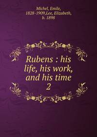 Rubens : his life, his work, and his time. 2