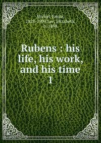 Rubens : his life, his work, and his time. 1