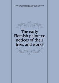 The early Flemish painters: notices of their lives and works