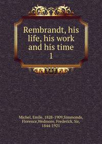 Rembrandt, his life, his work and his time. 1