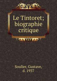 Le Tintoret; biographie critique