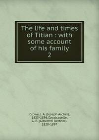 The life and times of Titian : with some account of his family. 2