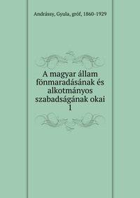 A magyar ?llam f?nmarad?s?nak ?s alkotm?nyos szabads?g?nak okai