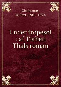 Under tropesol : af Torben Thals roman
