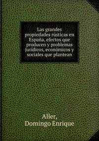 Las grandes propiedades rusticas en Espana, efectos que producen y problemas juridicos, economicos y sociales que plantean