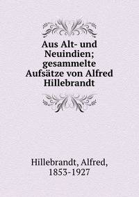 Aus Alt- und Neuindien; gesammelte Aufs?tze von Alfred Hillebrandt