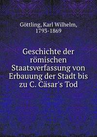 Geschichte der r?mischen Staatsverfassung von Erbauung der Stadt bis zu C. C?sar's Tod