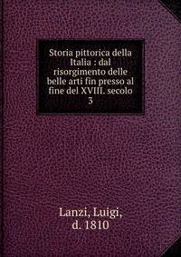 Storia pittorica della Italia : dal risorgimento delle belle arti fin presso al fine del XVIII. secolo. 3