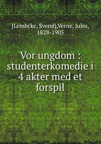 Vor ungdom : studenterkomedie i 4 akter med et forspil