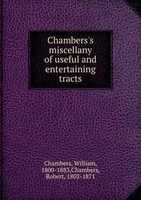 Chambers's miscellany of useful and entertaining tracts