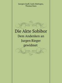Die Akte Sobibor. Dem Andenken an Jurgen Rieger gewidmet
