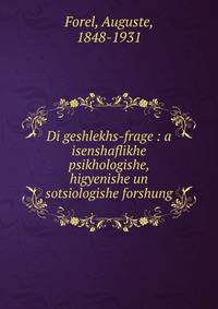 Di geshlekhs-frage : a isenshaflikhe psikhologishe, higyenishe un sotsiologishe forshung