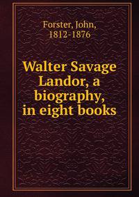 Walter Savage Landor, a biography, in eight books