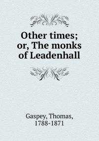 Other times; or, The monks of Leadenhall