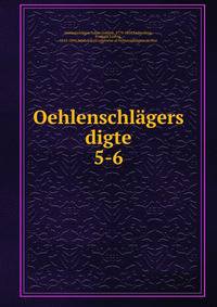Oehlenschlgers digte. 5-6
