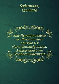 Eine Deputationsreise von Russland nach Amerika vor vierundzwanzig Jahren. Aufgezeichnet von Leonhard Sudermann