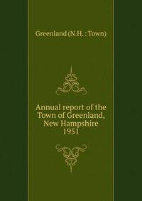 Annual report of the Town of Greenland, New Hampshire. 1951