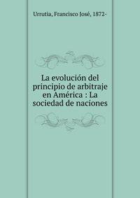 La evoluci?n del principio de arbitraje en Am?rica : La sociedad de naciones