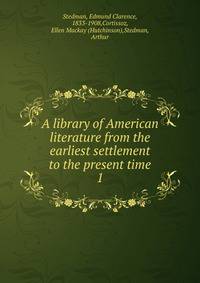 A library of American literature from the earliest settlement to the present time. 1