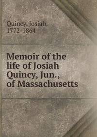 Memoir of the life of Josiah Quincy, Jun., of Massachusetts