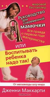 Вся правда о первом годе материнства, или Воспитывать ребенка надо так!