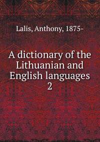 A dictionary of the Lithuanian and English languages. 2