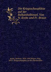 Die Kriegsschaupl?tze auf der Balkanhalbinsel. Von N. Krebs und Fr. Braun