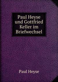 Paul Heyse und Gottfried Keller im Briefwechsel