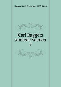 Carl Baggers samlede vaerker. 2