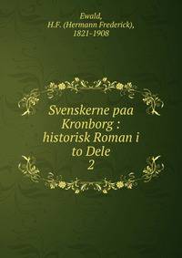 Svenskerne paa Kronborg : historisk Roman i to Dele. 2