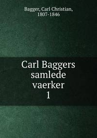 Carl Baggers samlede vaerker. 1