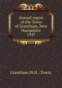Annual report of the Town of Grantham, New Hampshire. 1947