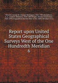 Report upon United States Geographical Surveys West of the One Hundredth Meridian. 6