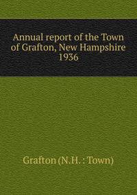 Annual report of the Town of Grafton, New Hampshire. 1936