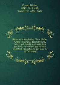 Kunst en samenleving. Naar Walter Crane's Claims of decorative art, in het nederlandsch bewerkt door Jan Veth, en vercierd met talrijke vignetten, in hout gesneden door G.W. Dijsselhof