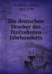 Die deutschen Drucker des funfzehnten Jahrhunderts